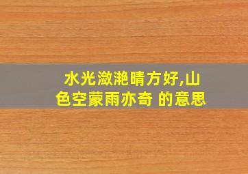 水光潋滟晴方好,山色空蒙雨亦奇 的意思